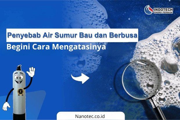 Penyebab Air Sumur Bau dan Berbusa nanotec.co.id