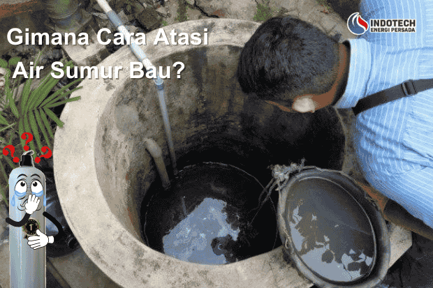 Gimana Cara Atasi Air Sumur Bau nanotec.co.id