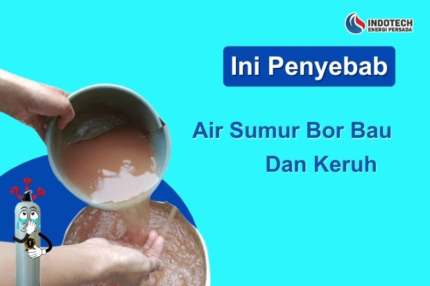 Penyebab Utama Air Sumur Bor Menjadi Keruh dan Berbau