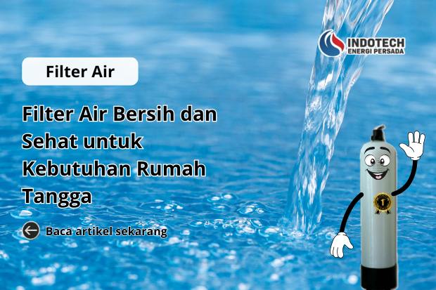 Filter air bersih dan sehat untuk kebutuhan rumah tangga sehari-hari.