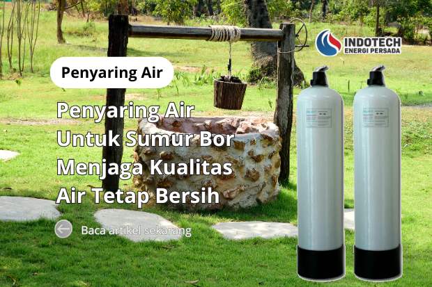 Penyaring air untuk sumur bor membantu menjaga kualitas air tetap bersih, jernih, dan nyaman digunakan setiap hari.