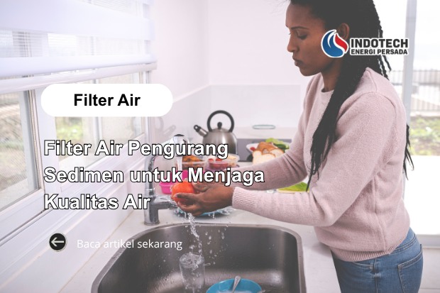 Filter Air Pengurang Sedimen untuk Menjaga Kualitas Air Rumah Tetap Bersih
