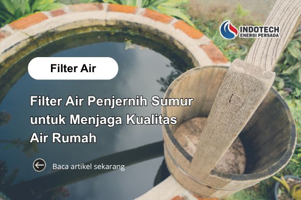 Filter Air Penjernih Sumur untuk Menjaga Kualitas Air Rumah yang Lebih Jernih dan Bersih