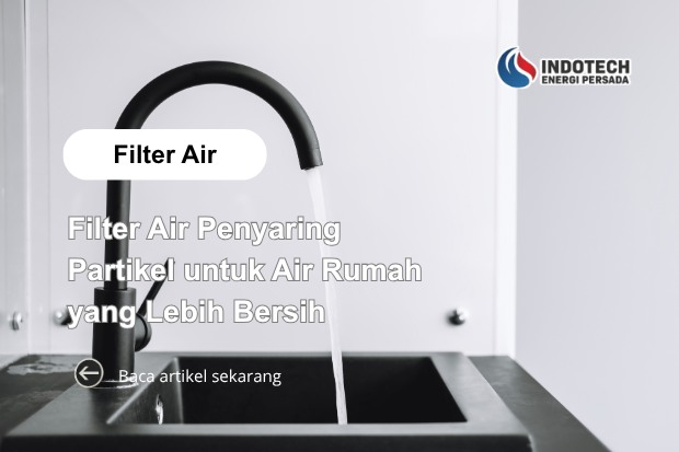 Filter Air Penyaring Partikel untuk Air Rumah yang Lebih Bersih, Jernih, dan Nyaman Digunakan