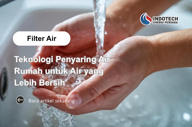 Teknologi Penyaring Air Rumah untuk Air yang Lebih Bersih dan Jernih dengan Sistem Filtrasi Berkualitas