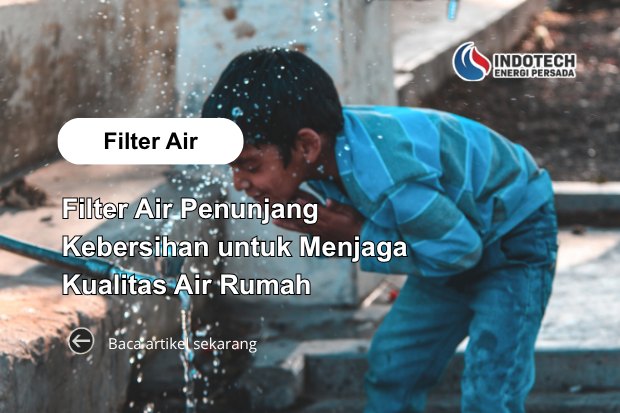 Filter Air Penunjang Kebersihan untuk Menjaga Kualitas Air Rumah agar Tetap Bersih